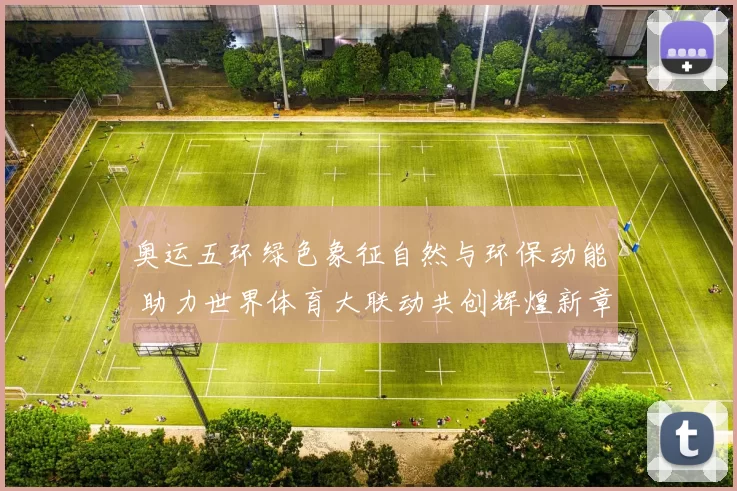 奥运五环绿色象征自然与环保动能 助力世界体育大联动共创辉煌新章