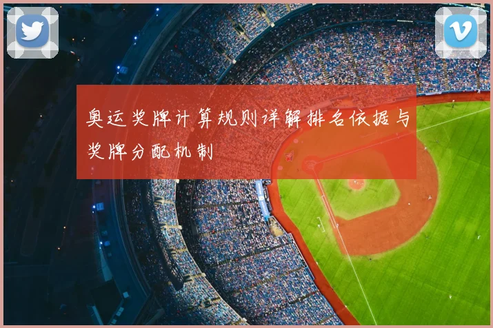 奥运奖牌计算规则详解排名依据与奖牌分配机制
